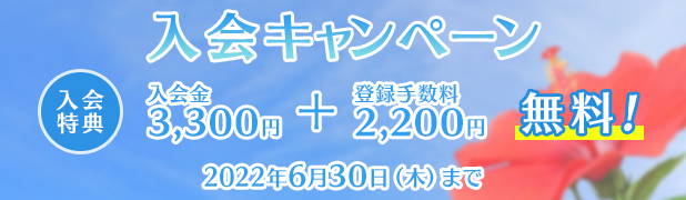 入会キャンペーン 特典 入会金3,300円、登録料2,200円無料 2022年6月30日（木）まで